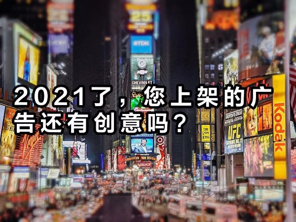 2021年了，您上架的廣告還“有”創(chuàng)意嗎？